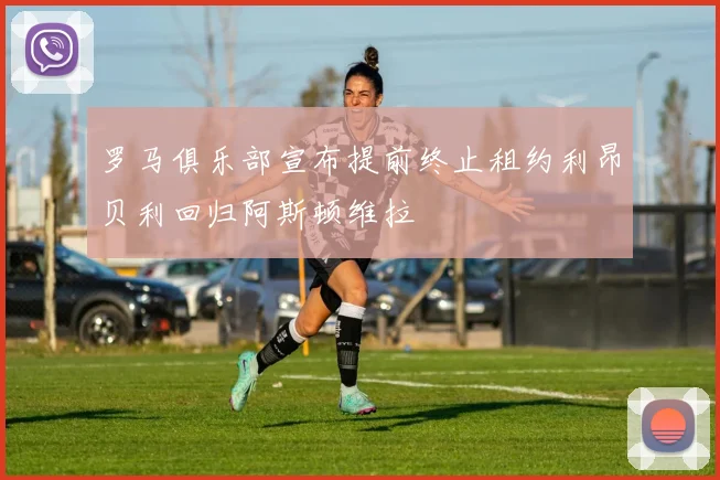 罗马俱乐部宣布提前终止租约利昂贝利回归阿斯顿维拉