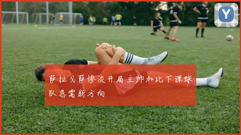 萨拉戈萨惨淡开局主帅加比下课球队急需新方向