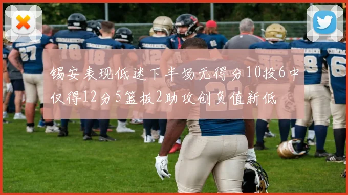 锡安表现低迷下半场无得分10投6中仅得12分5篮板2助攻创负值新低