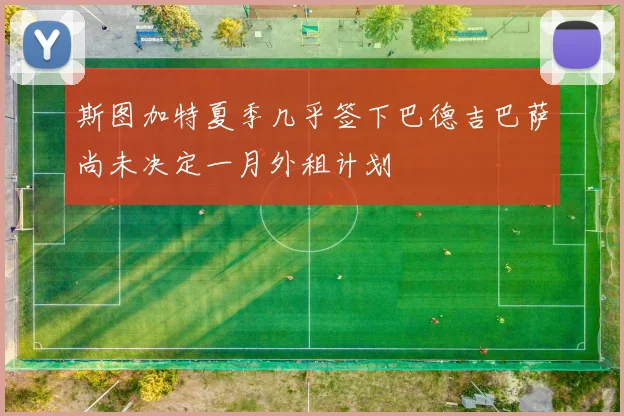 斯图加特夏季几乎签下巴德吉巴萨尚未决定一月外租计划