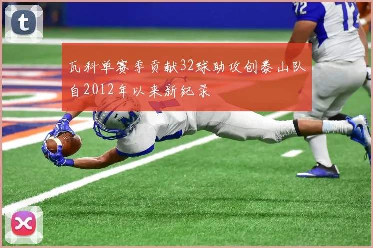 瓦科单赛季贡献32球助攻创泰山队自2012年以来新纪录