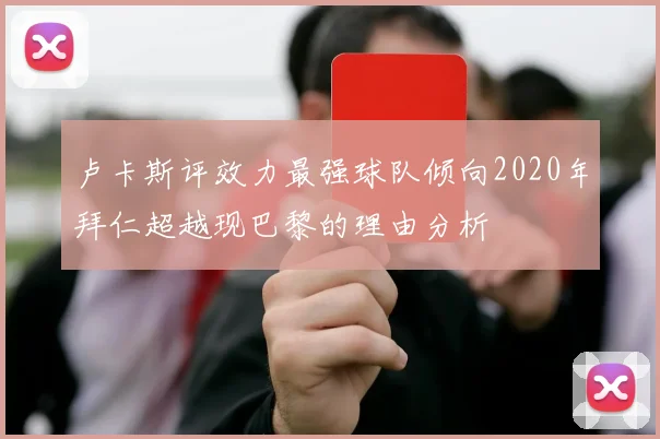 卢卡斯评效力最强球队倾向2020年拜仁超越现巴黎的理由分析